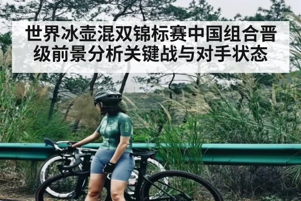 世界冰壶混双锦标赛中国组合晋级前景分析关键战与对手状态 - jjb